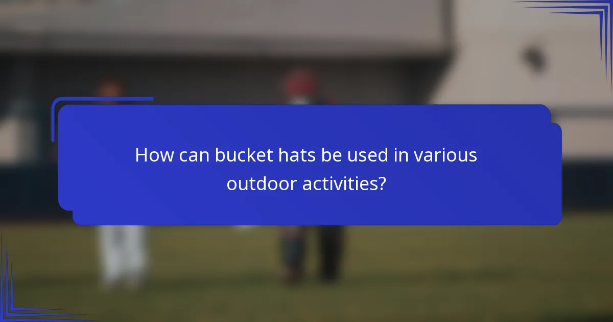 Hoe kunnen bucket hats worden gebruikt bij verschillende buitenactiviteiten?