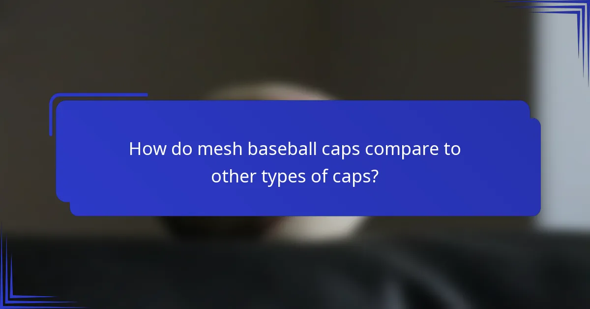 Hoe verhouden mesh baseball caps zich tot andere soorten caps?