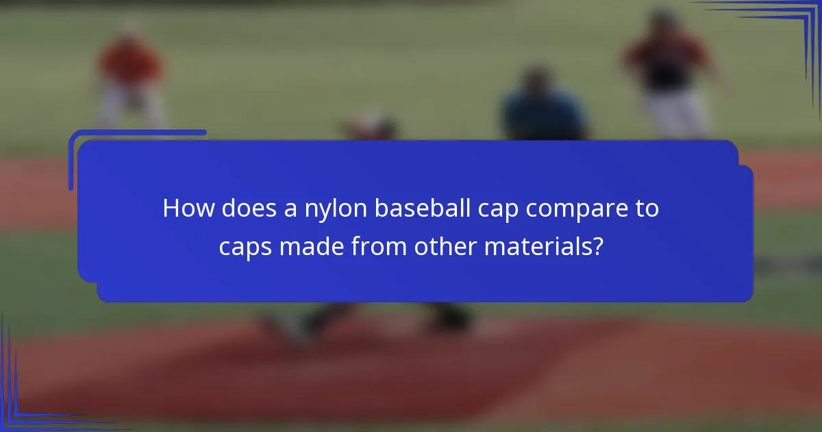 Hoe verhoudt een nylon baseballcap zich tot caps gemaakt van andere materialen?