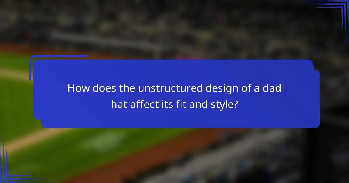 Hoe beïnvloedt het ongestructureerde ontwerp van een dad hat de pasvorm en stijl?