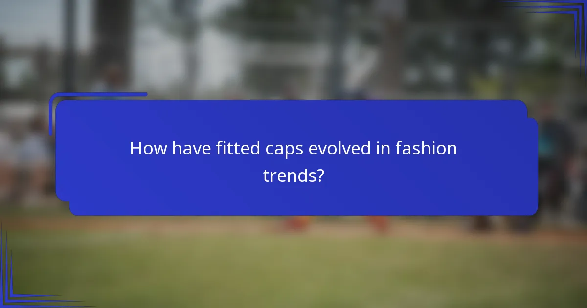 Hoe zijn fitted caps geëvolueerd in mode-trends?