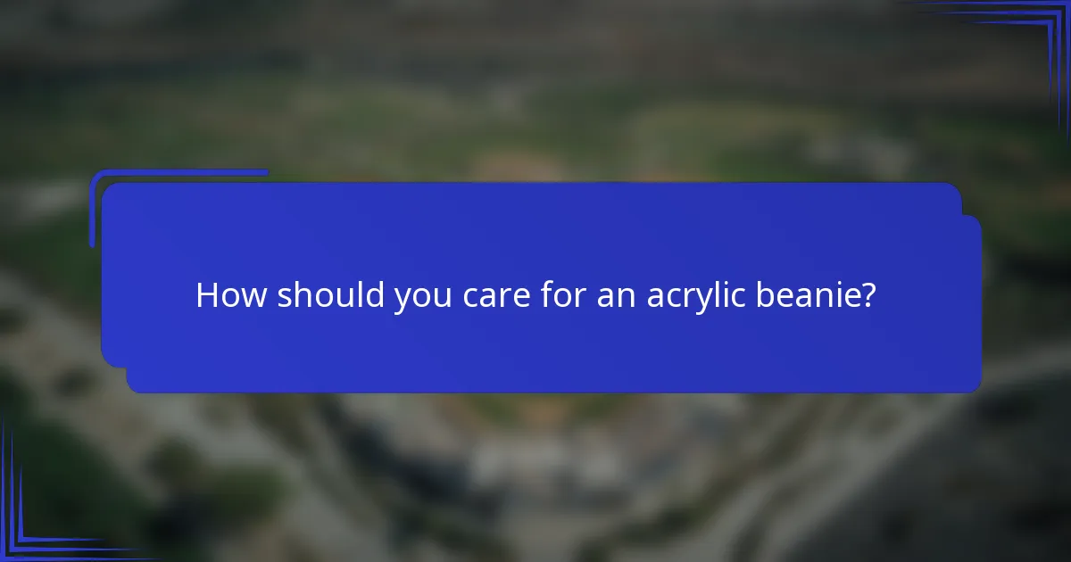 Hoe zorg je voor een acryl beanie?