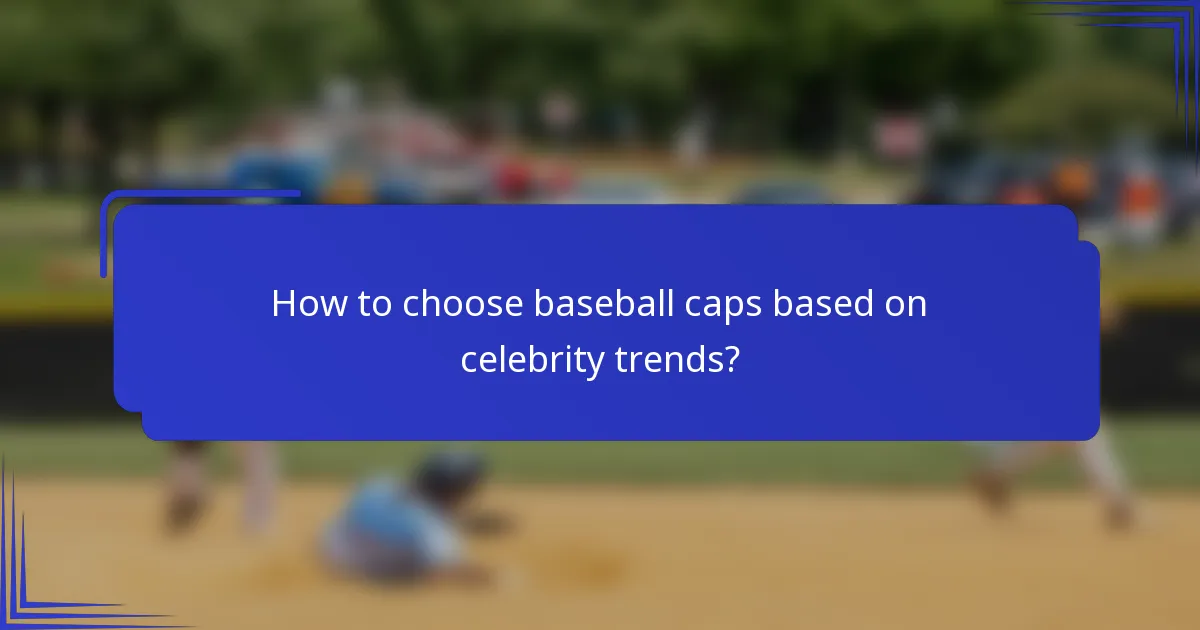 Hoe kies je baseball caps op basis van celebrity trends?