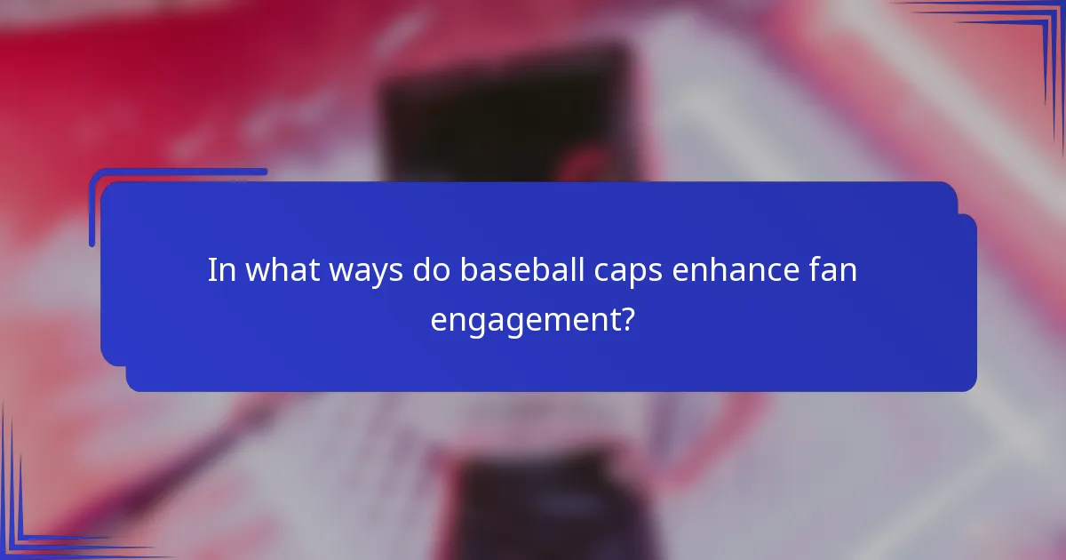 Op welke manieren verbeteren baseballcaps de betrokkenheid van fans?