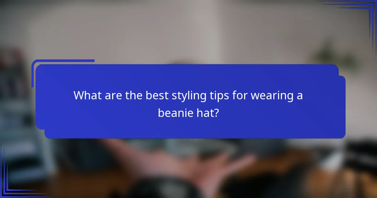 Wat zijn de beste stylingtips voor het dragen van een beanie?