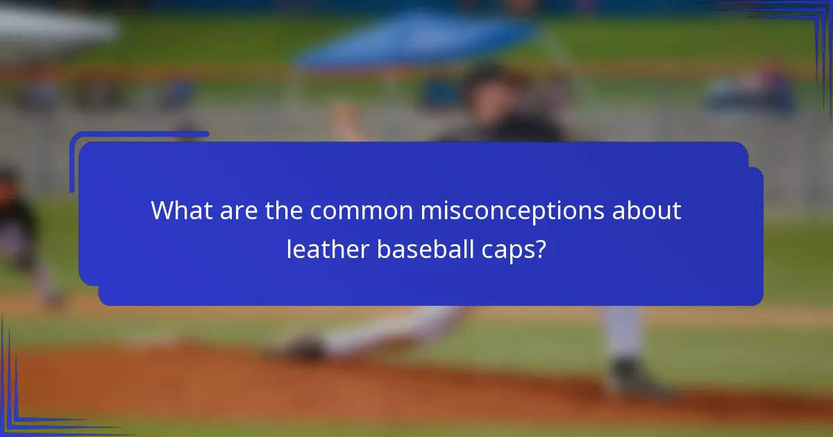 Wat zijn de veelvoorkomende misvattingen over leren baseball caps?