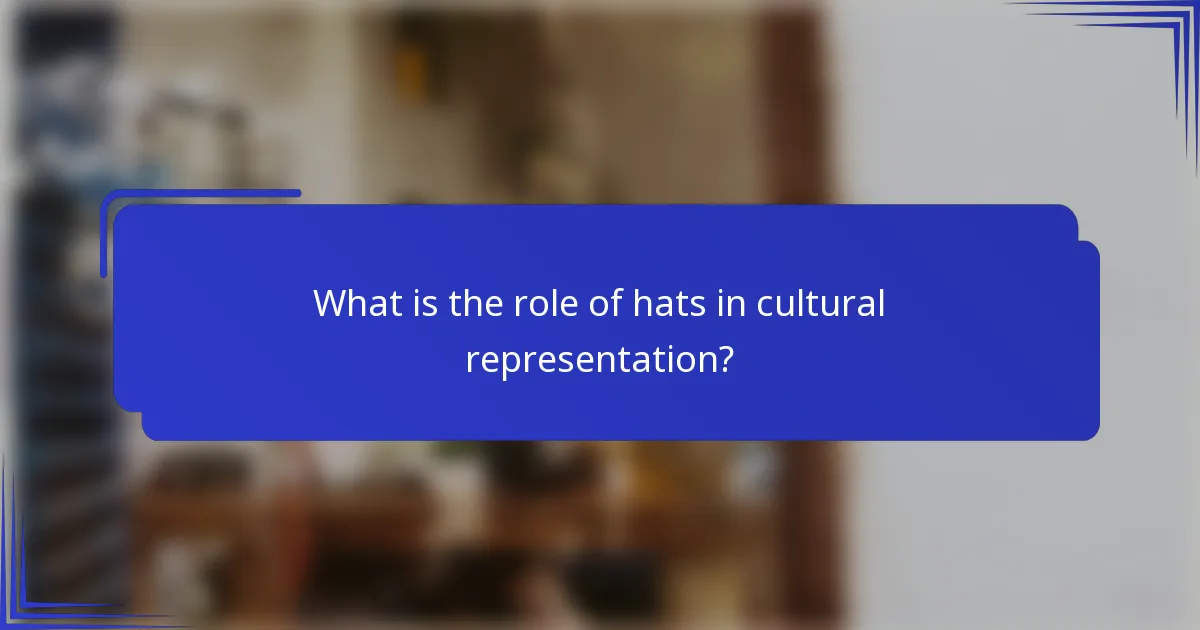 Wat is de rol van hoeden in culturele representatie?