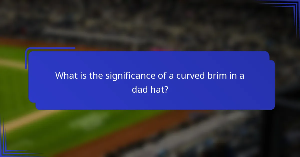 Wat is de betekenis van een gebogen rand in een dad hat?