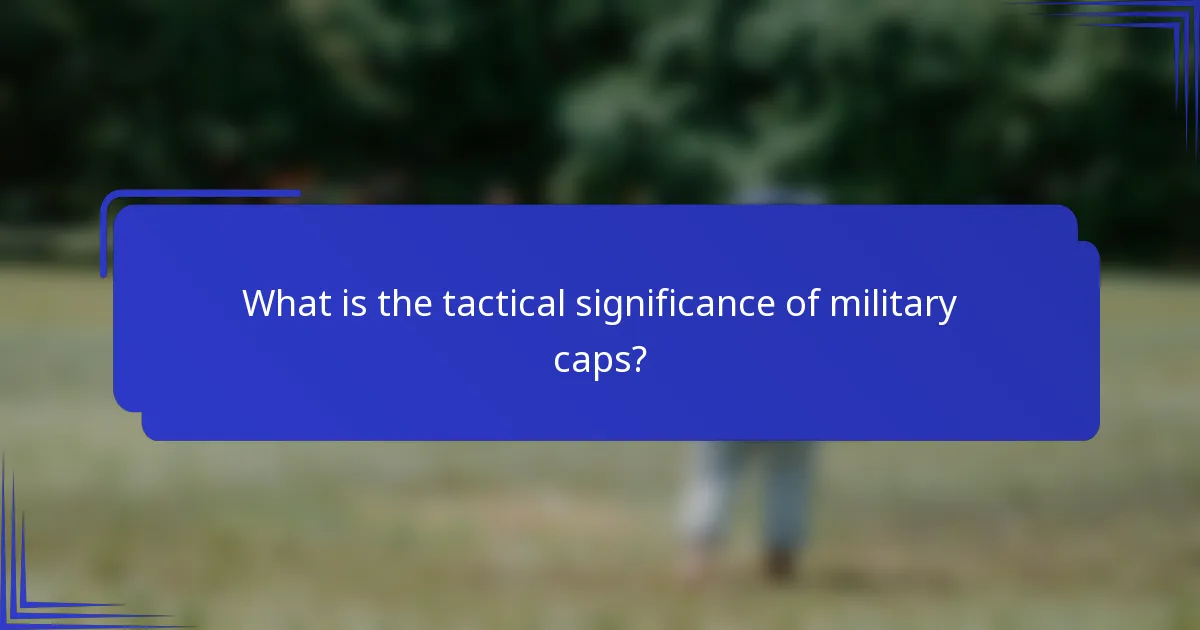 Wat is de tactische betekenis van militaire petten?