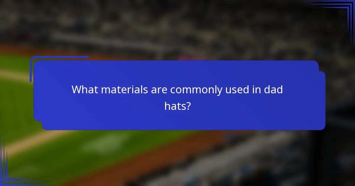 Welke materialen worden vaak gebruikt in dad hats?
