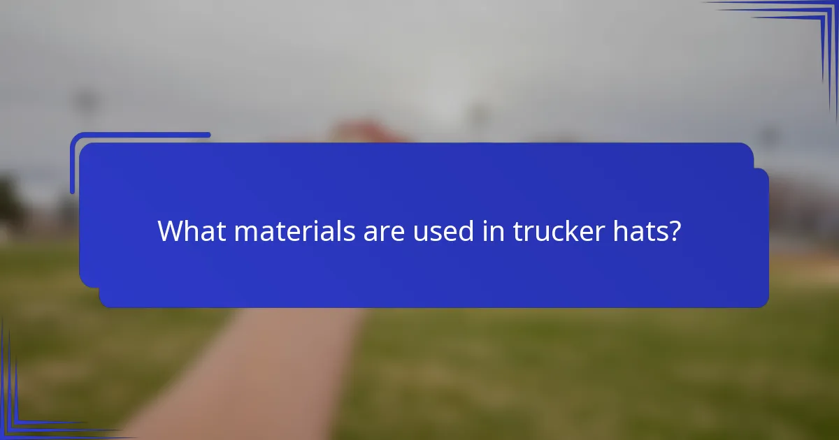 Welke materialen worden gebruikt in trucker caps?