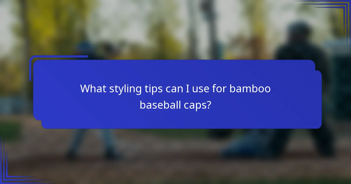 Wat zijn de stylingtips voor bamboe baseball caps?