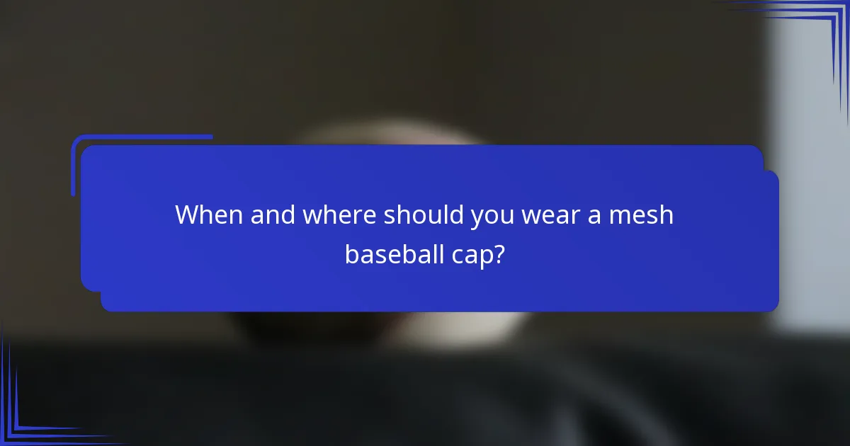 Wanneer en waar moet je een mesh baseball cap dragen?