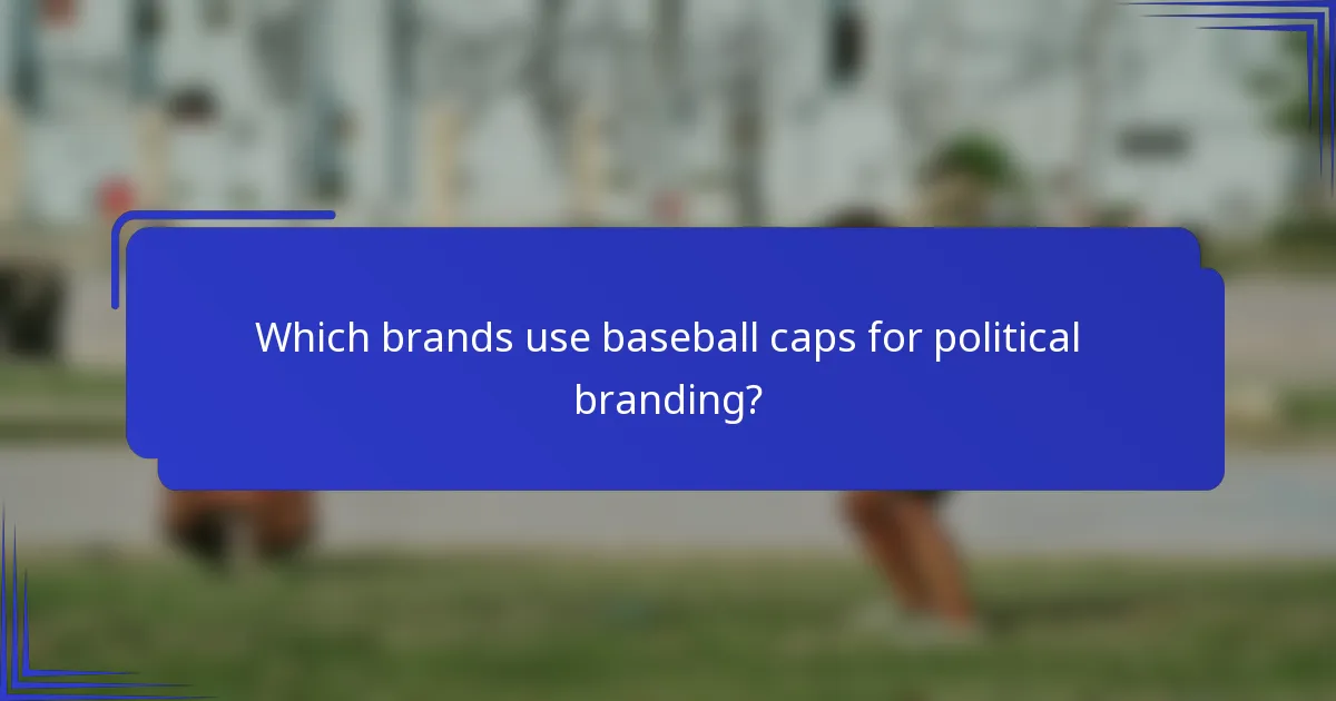 Welke merken gebruiken baseballcaps voor politieke branding?