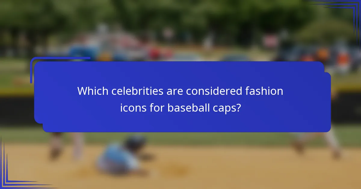 Welke beroemdheden worden beschouwd als mode-iconen voor baseball caps?