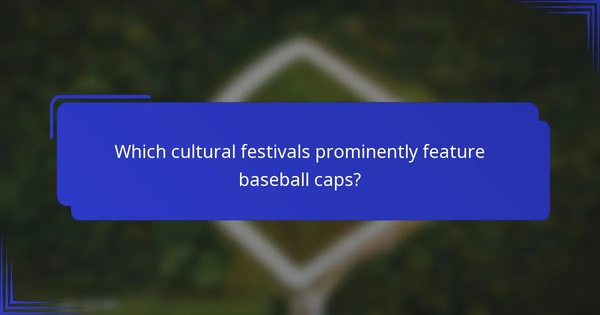 Welke culturele festivals hebben baseballcaps prominent in de schijnwerpers?