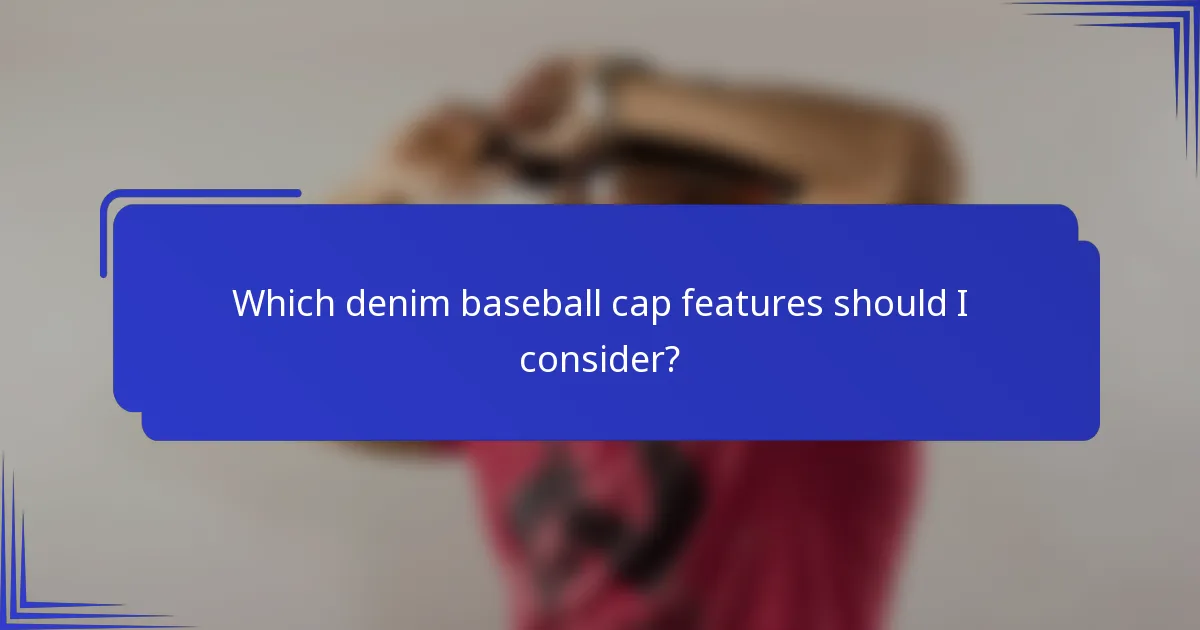 Welke kenmerken van denim baseballcaps moet ik overwegen?